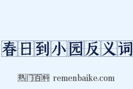 春日到小园反义词是什么意思的图片